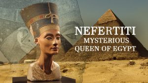 Secrets of History - Nefertiti, mysterious queen of Egypt